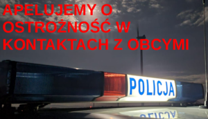 Na zdjęciu policyjny bulaj i napis: apelujemy o ostrożność w kontaktach z obcymi