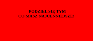 Na zdjęciu napis: podziel się tym co masz najcenniejsze