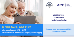 Webinarium dla seniorów CEDUR pt. „Informacyjna rola KNF i UKNF